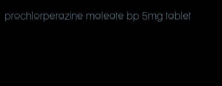 prochlorperazine maleate bp 5mg tablet