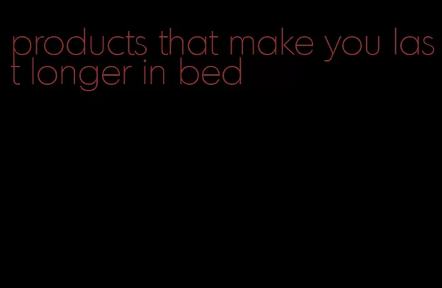 products that make you last longer in bed