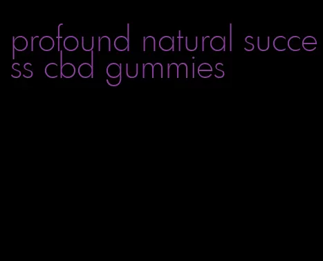 profound natural success cbd gummies