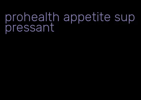 prohealth appetite suppressant