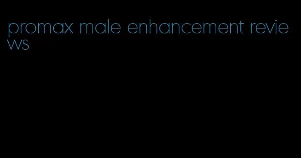 promax male enhancement reviews