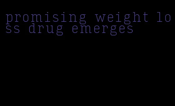 promising weight loss drug emerges