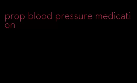 prop blood pressure medication