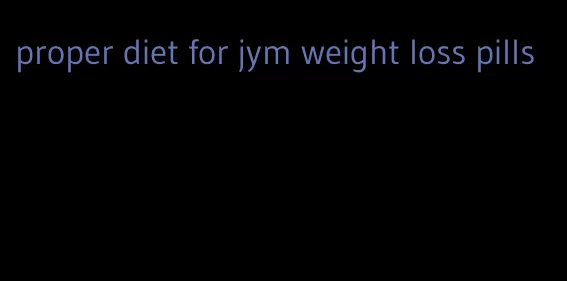 proper diet for jym weight loss pills