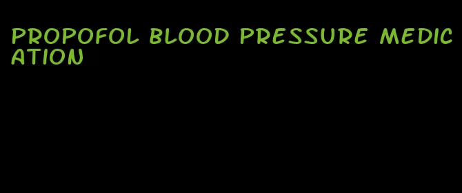 propofol blood pressure medication