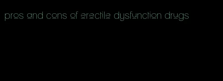 pros and cons of erectile dysfunction drugs