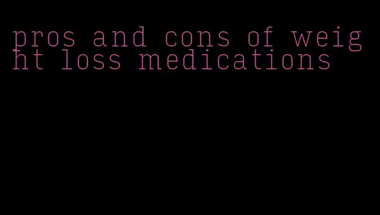 pros and cons of weight loss medications