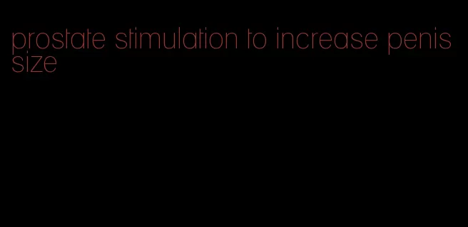 prostate stimulation to increase penis size