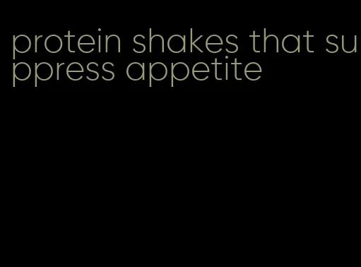 protein shakes that suppress appetite