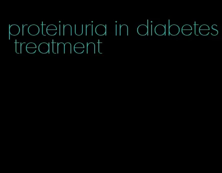 proteinuria in diabetes treatment