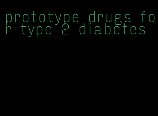 prototype drugs for type 2 diabetes