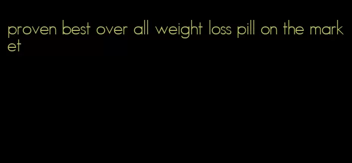 proven best over all weight loss pill on the market