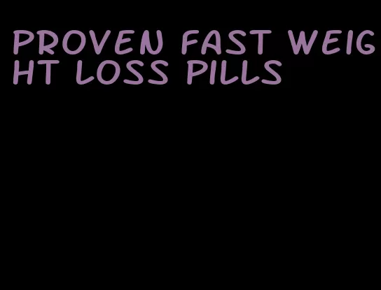 proven fast weight loss pills