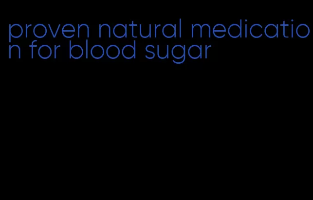 proven natural medication for blood sugar