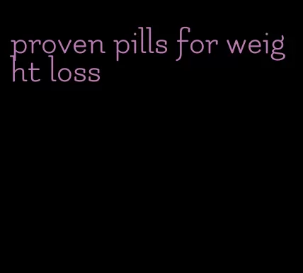 proven pills for weight loss