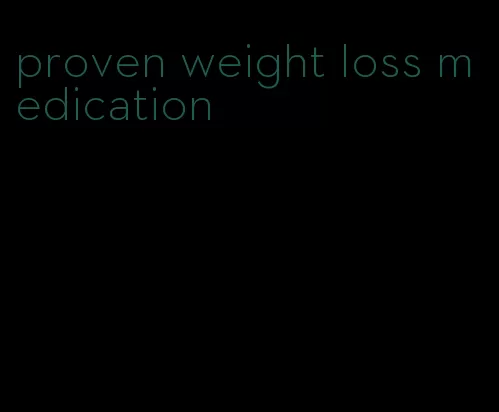 proven weight loss medication