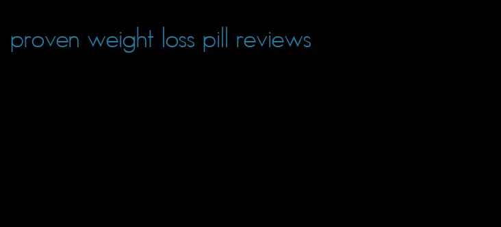 proven weight loss pill reviews