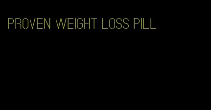 proven weight loss pill