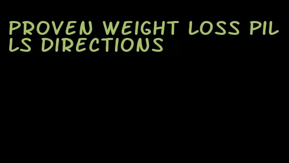 proven weight loss pills directions