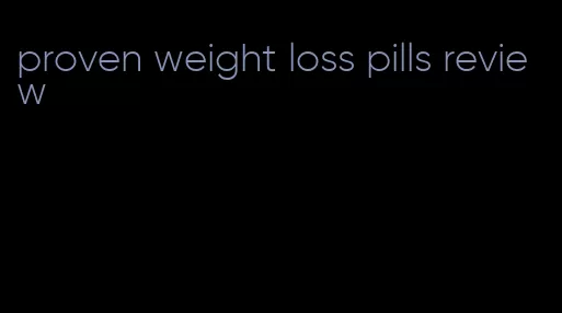 proven weight loss pills review