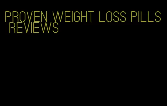 proven weight loss pills reviews