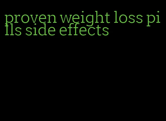 proven weight loss pills side effects