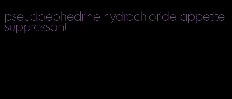 pseudoephedrine hydrochloride appetite suppressant