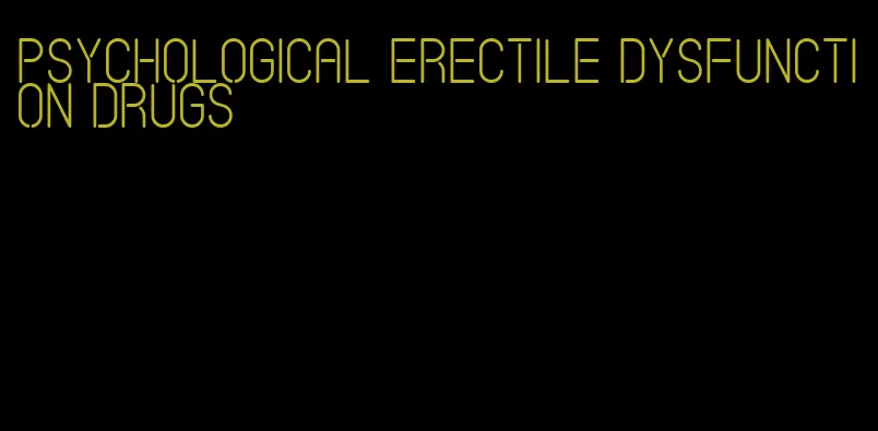 psychological erectile dysfunction drugs