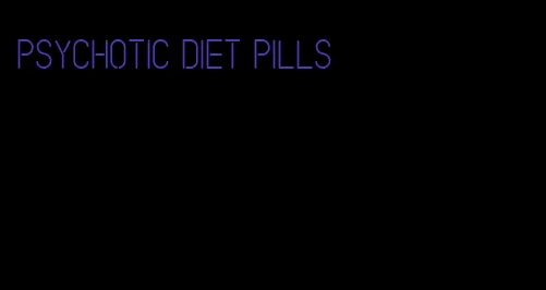 psychotic diet pills