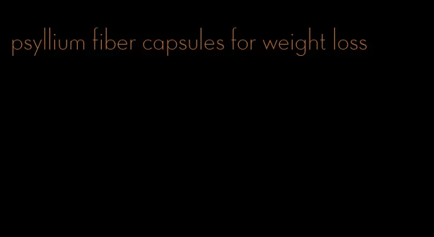 psyllium fiber capsules for weight loss