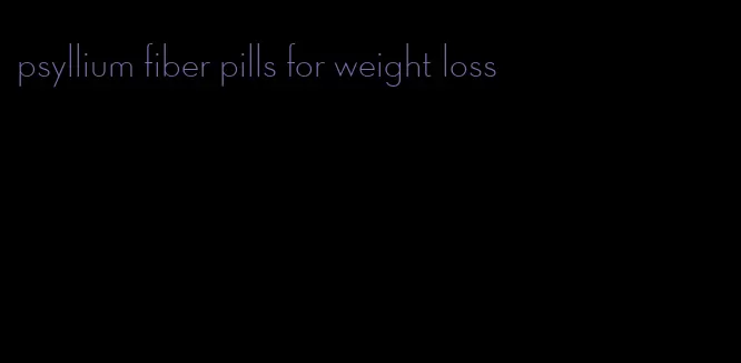 psyllium fiber pills for weight loss