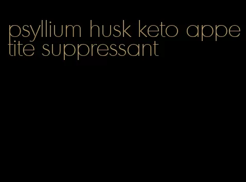 psyllium husk keto appetite suppressant