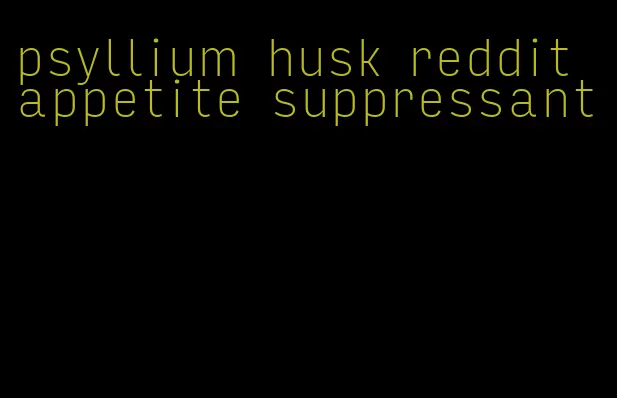 psyllium husk reddit appetite suppressant