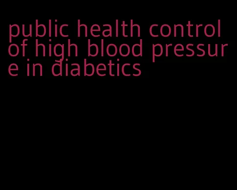 public health control of high blood pressure in diabetics