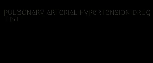 pulmonary arterial hypertension drug list