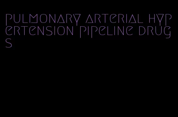 pulmonary arterial hypertension pipeline drugs