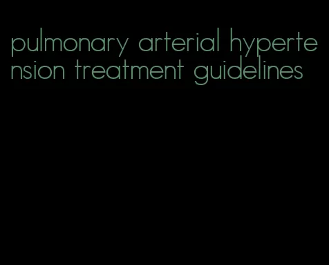 pulmonary arterial hypertension treatment guidelines