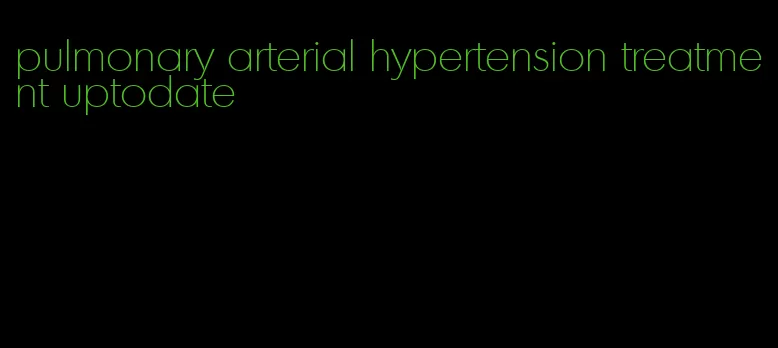 pulmonary arterial hypertension treatment uptodate