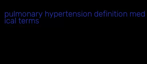 pulmonary hypertension definition medical terms