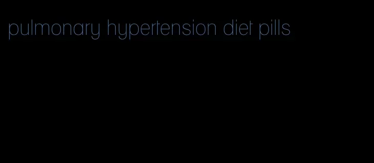 pulmonary hypertension diet pills