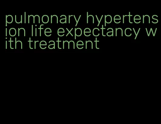 pulmonary hypertension life expectancy with treatment