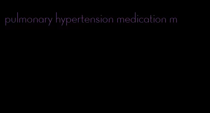 pulmonary hypertension medication m