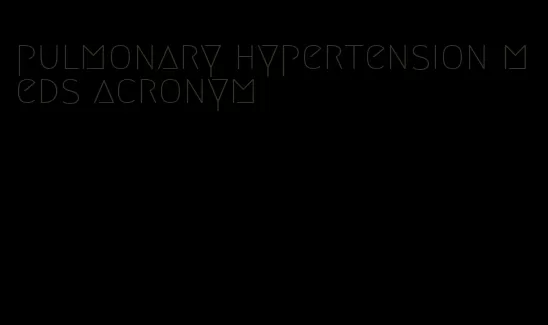 pulmonary hypertension meds acronym