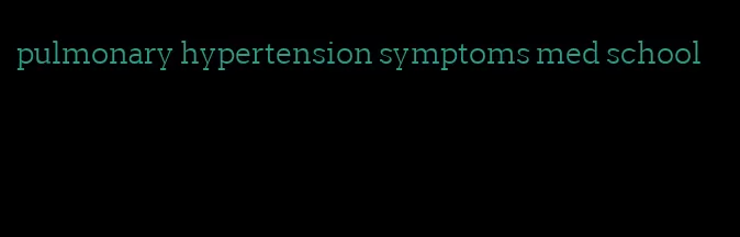 pulmonary hypertension symptoms med school