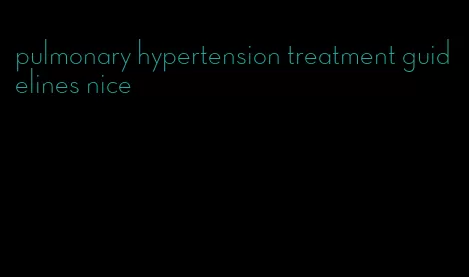 pulmonary hypertension treatment guidelines nice