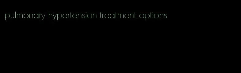 pulmonary hypertension treatment options