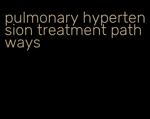 pulmonary hypertension treatment pathways