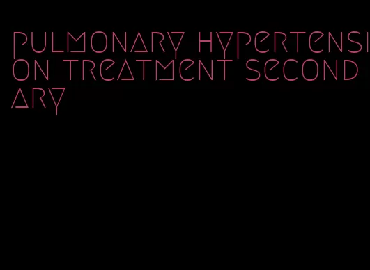 pulmonary hypertension treatment secondary