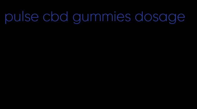 pulse cbd gummies dosage