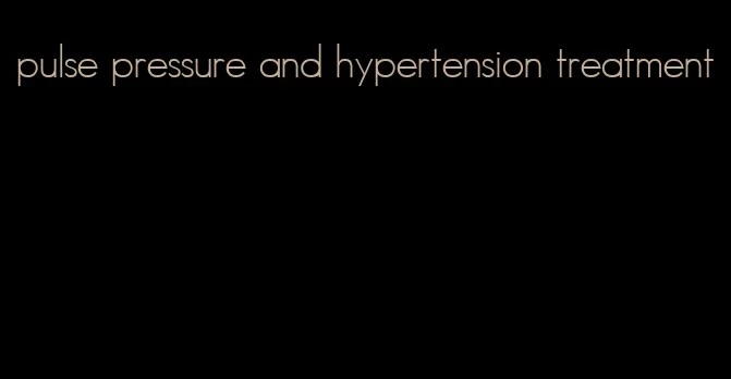 pulse pressure and hypertension treatment